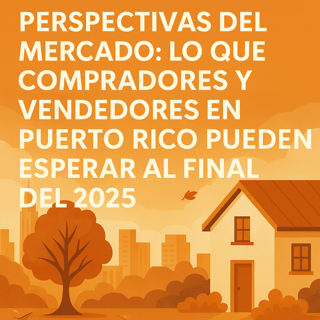 Perspectivas del Mercado de Fin de Año: Qué Deben Esperar Compradores y Vendedores en Puerto Rico para 2025